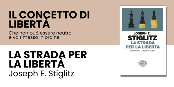Il concetto di libertà<br />
Che non può essere neutro<br />
e va rimesso in ordine<br />
La strada per<br />
la libertà<br />
Joseph E. Stiglitz