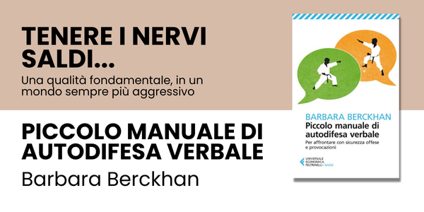 Tenere i nervi saldi...<br />
Una qualità fondamentale, in un mondo sempre più aggressivo<br />
Piccolo manuale di autodifesa verbale<br />
Barbara Berckhan