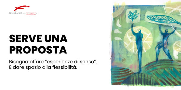 Serve una proposta Bisogna offrire “esperienze di senso”. E dare spazio alla flessibilità.